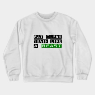 Eat Clean Train Like A Beast Crewneck Sweatshirt